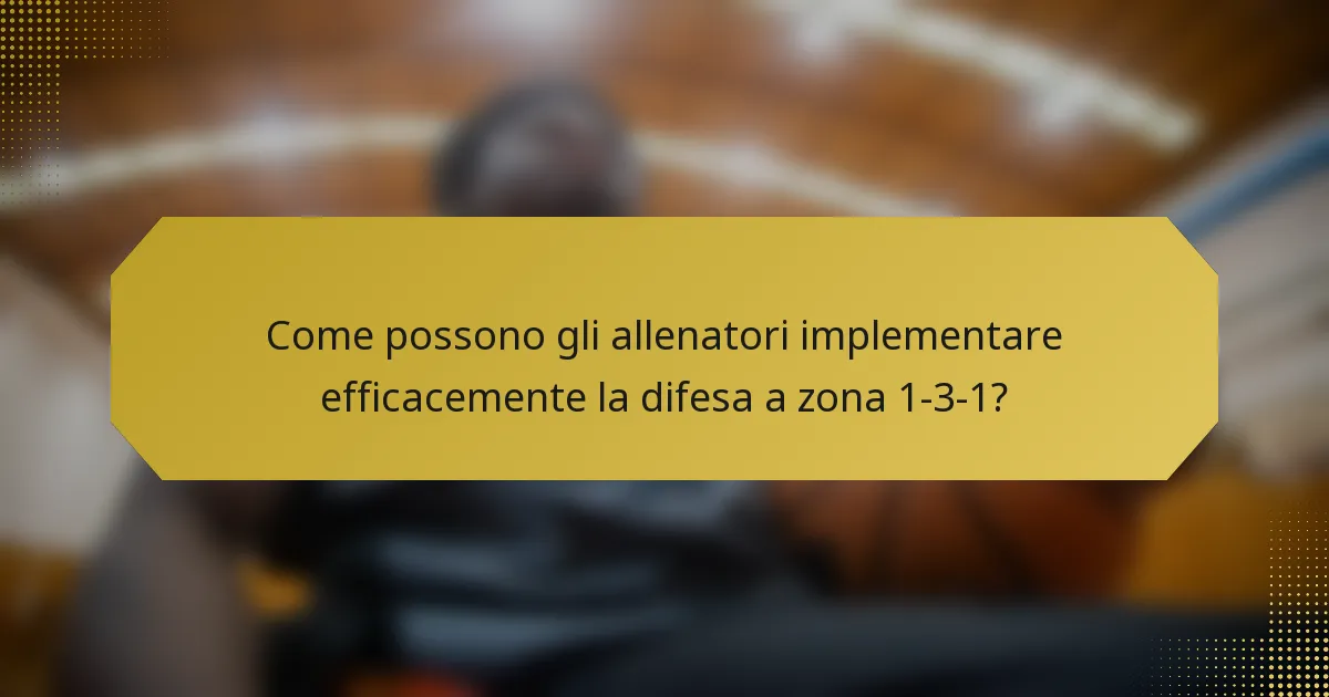 Come possono gli allenatori implementare efficacemente la difesa a zona 1-3-1?