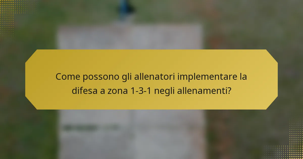 Come possono gli allenatori implementare la difesa a zona 1-3-1 negli allenamenti?