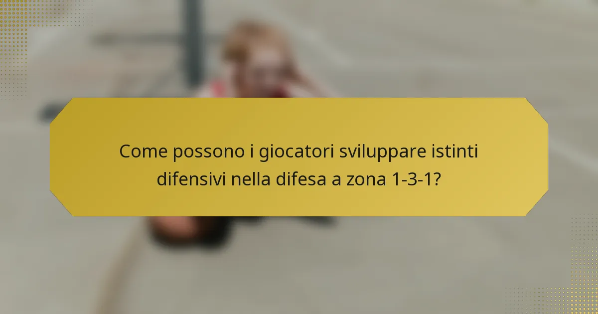 Come possono i giocatori sviluppare istinti difensivi nella difesa a zona 1-3-1?
