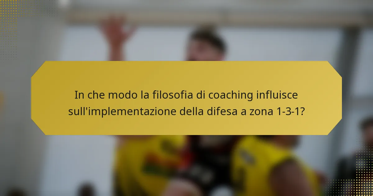 In che modo la filosofia di coaching influisce sull'implementazione della difesa a zona 1-3-1?