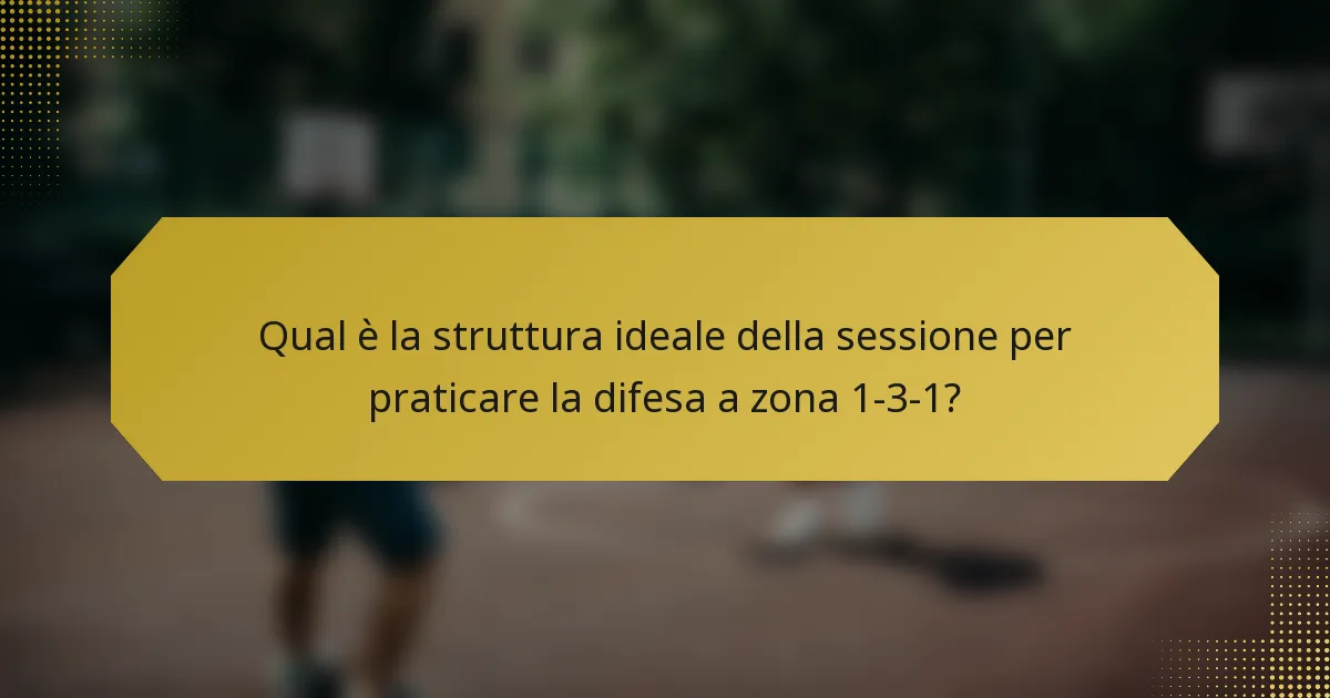 Qual è la struttura ideale della sessione per praticare la difesa a zona 1-3-1?