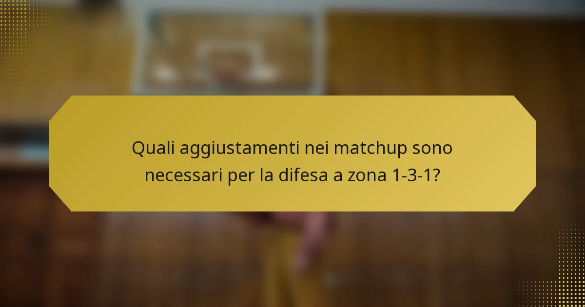 Quali aggiustamenti nei matchup sono necessari per la difesa a zona 1-3-1?