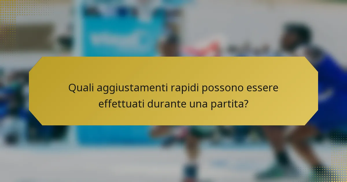 Quali aggiustamenti rapidi possono essere effettuati durante una partita?
