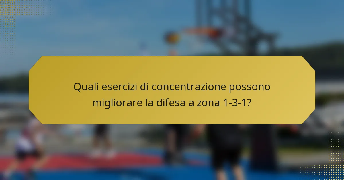 Quali esercizi di concentrazione possono migliorare la difesa a zona 1-3-1?