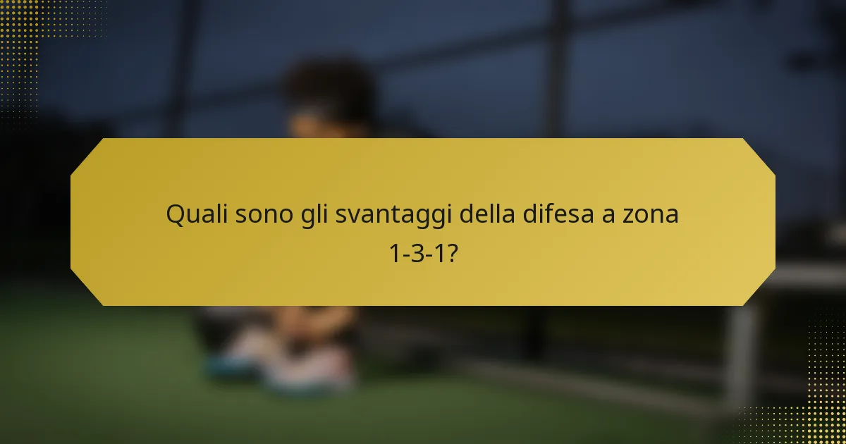 Quali sono gli svantaggi della difesa a zona 1-3-1?