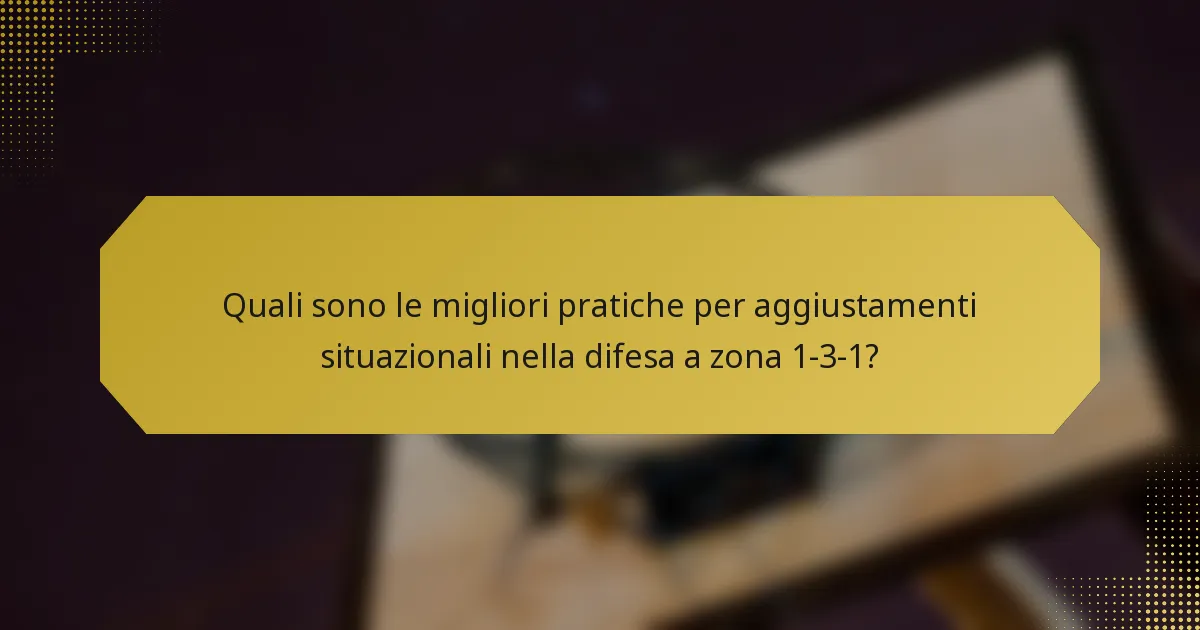 Quali sono le migliori pratiche per aggiustamenti situazionali nella difesa a zona 1-3-1?