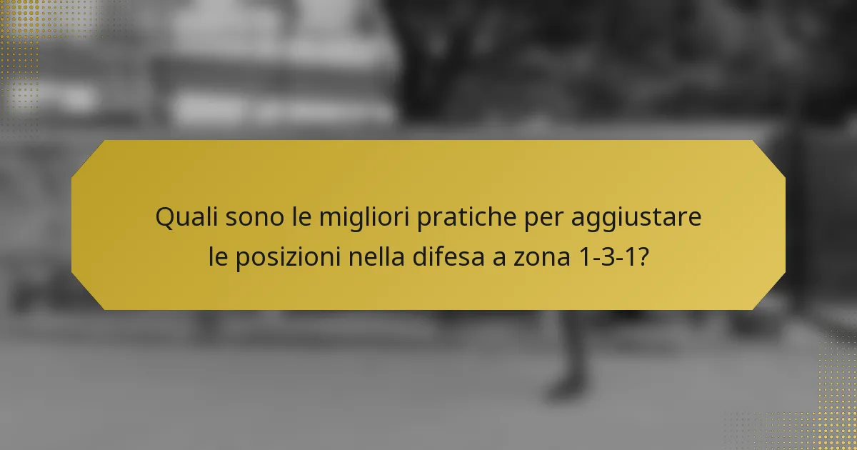 Quali sono le migliori pratiche per aggiustare le posizioni nella difesa a zona 1-3-1?