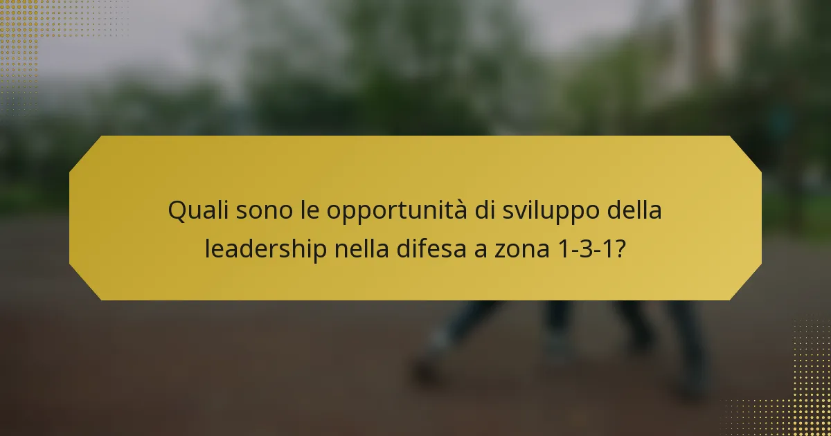 Quali sono le opportunità di sviluppo della leadership nella difesa a zona 1-3-1?