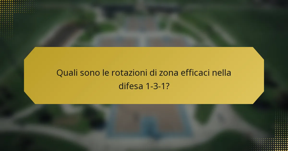 Quali sono le rotazioni di zona efficaci nella difesa 1-3-1?