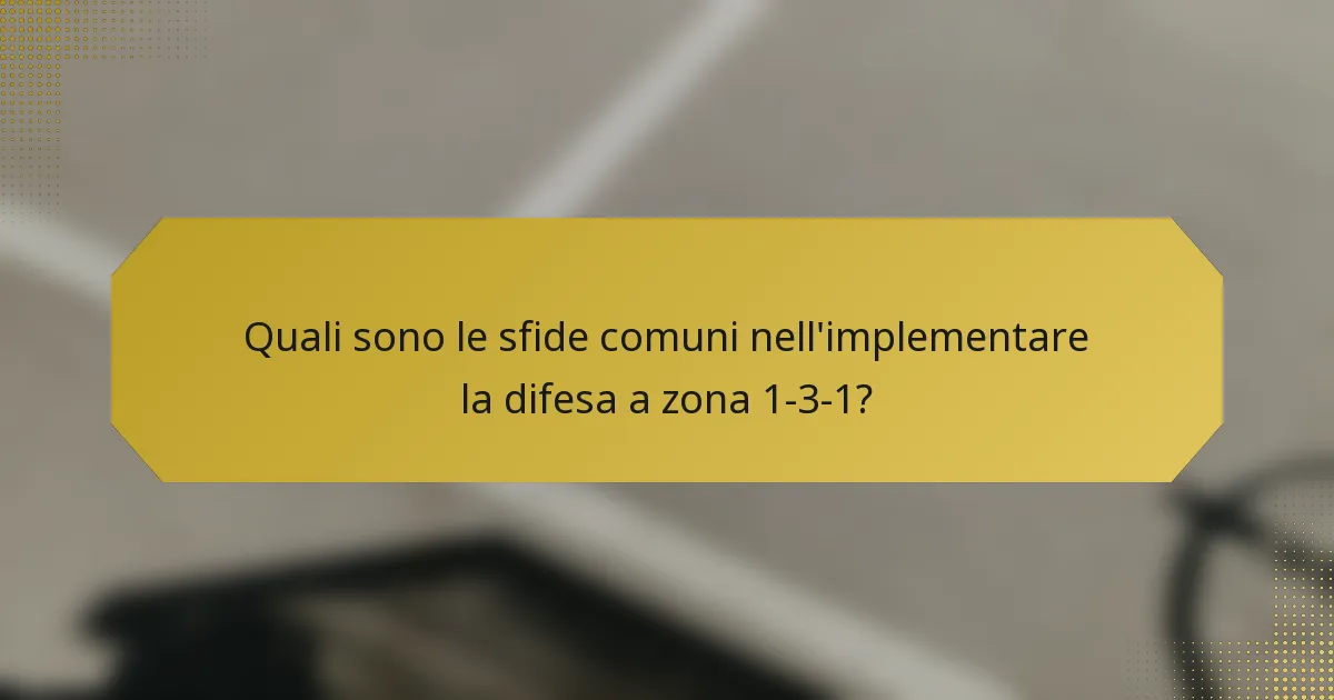 Quali sono le sfide comuni nell'implementare la difesa a zona 1-3-1?