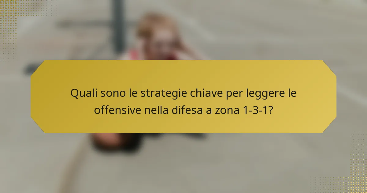 Quali sono le strategie chiave per leggere le offensive nella difesa a zona 1-3-1?
