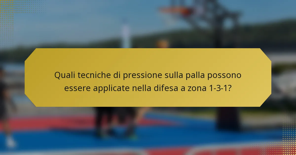 Quali tecniche di pressione sulla palla possono essere applicate nella difesa a zona 1-3-1?